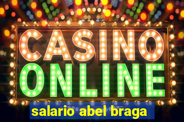 salario abel braga